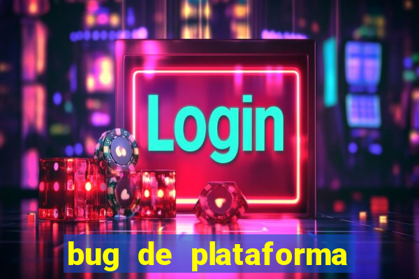 bug de plataforma de jogos